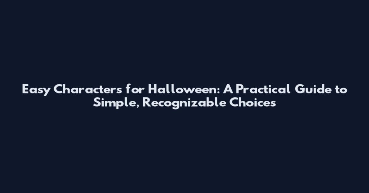 Easy Characters for Halloween: A Practical Guide to Simple, Recognizable Choices