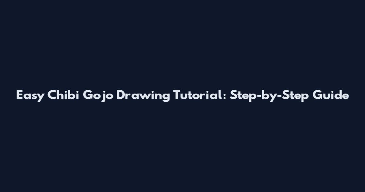 Easy Chibi Gojo Drawing Tutorial: Step-by-Step Guide