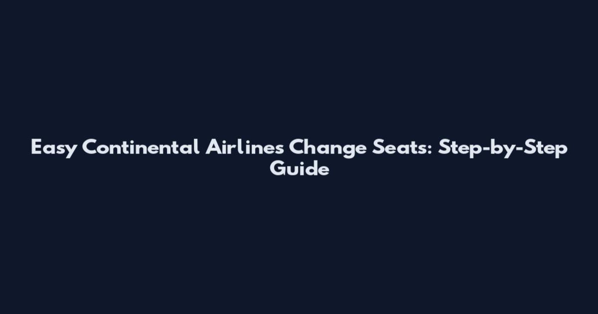 Easy Continental Airlines Change Seats: Step-by-Step Guide