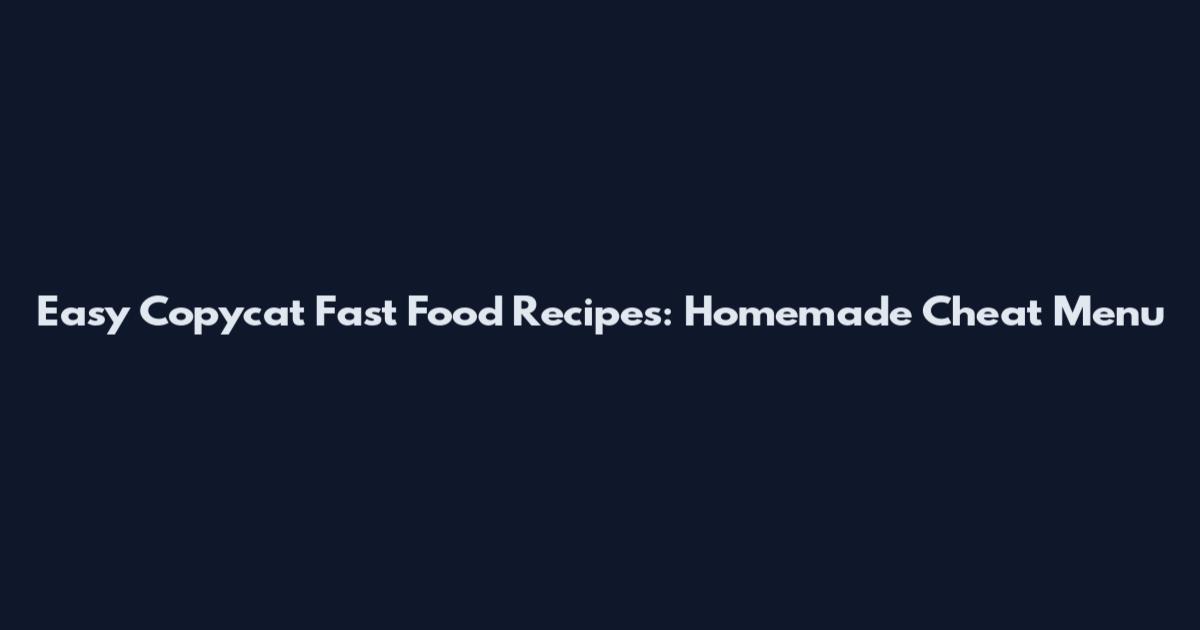 Easy Copycat Fast Food Recipes: Homemade Cheat Menu