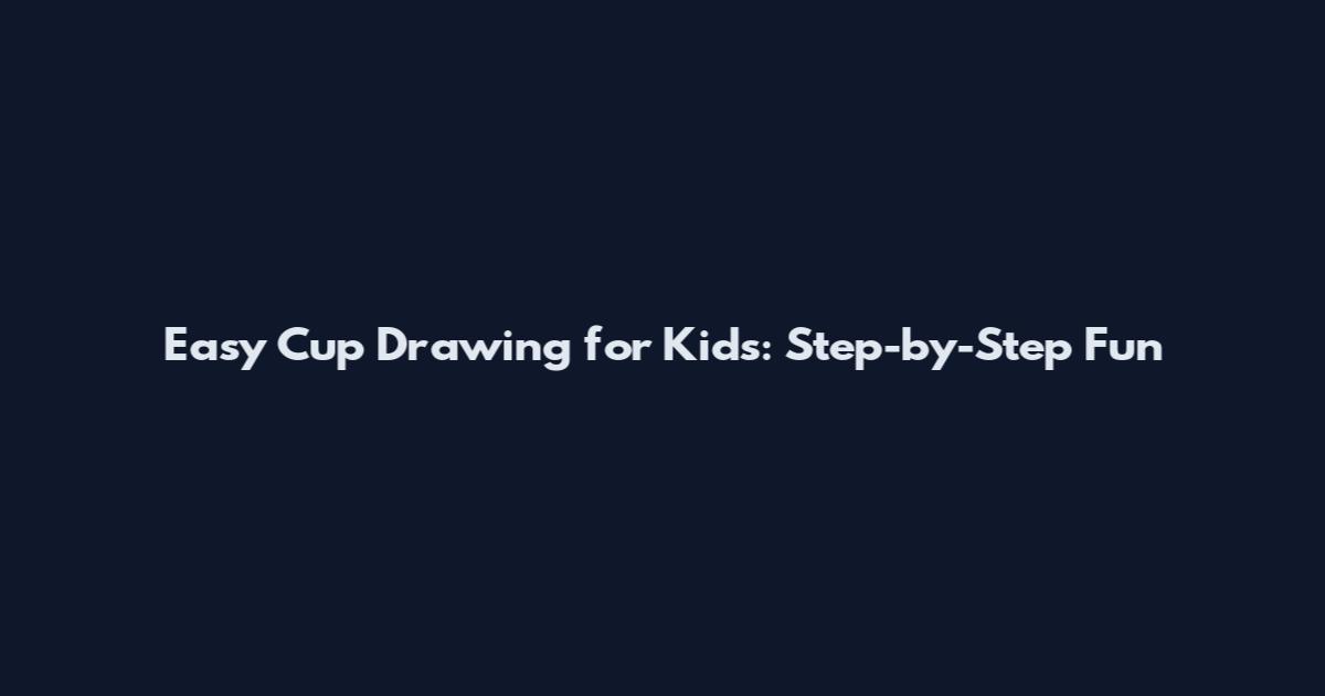 Easy Cup Drawing for Kids: Step-by-Step Fun