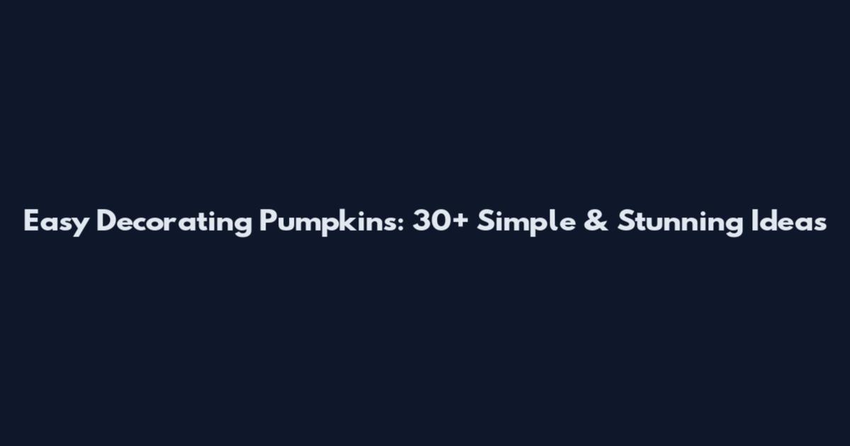 Easy Decorating Pumpkins: 30+ Simple & Stunning Ideas