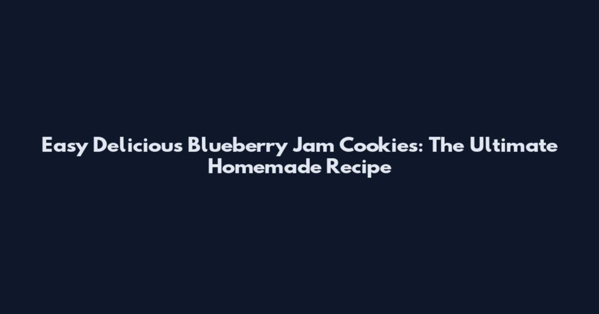 Easy Delicious Blueberry Jam Cookies: The Ultimate Homemade Recipe