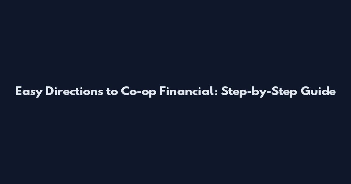 Easy Directions to Co-op Financial: Step-by-Step Guide