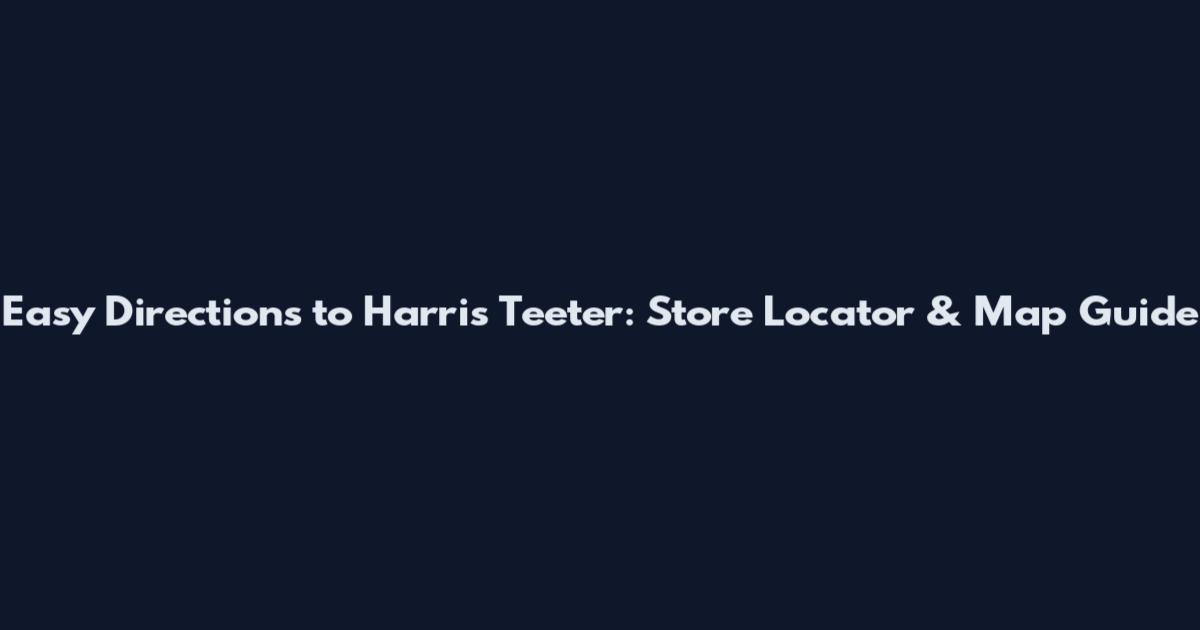 Easy Directions to Harris Teeter: Store Locator & Map Guide