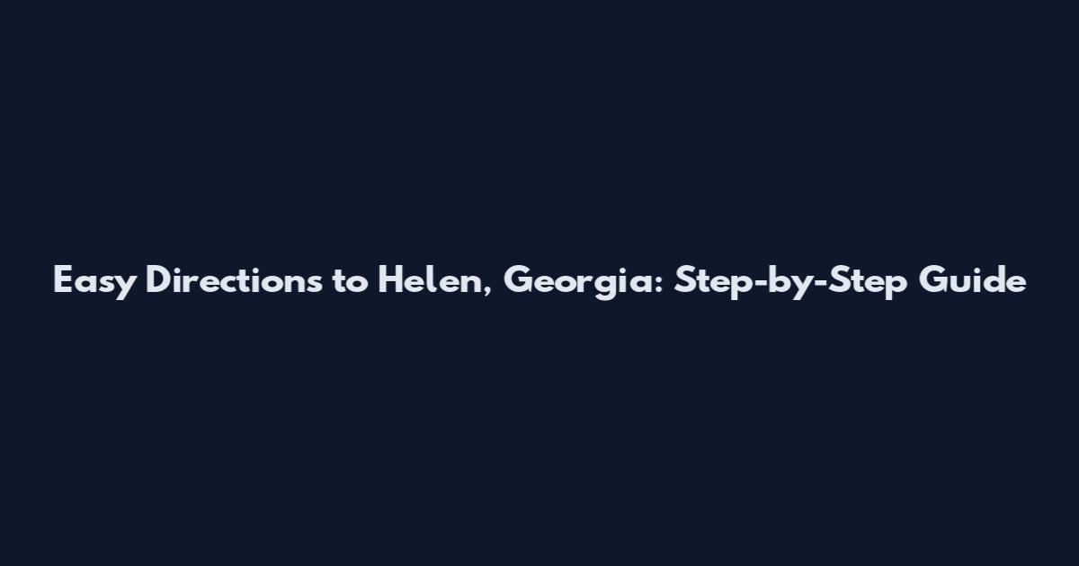 Easy Directions to Helen, Georgia: Step-by-Step Guide