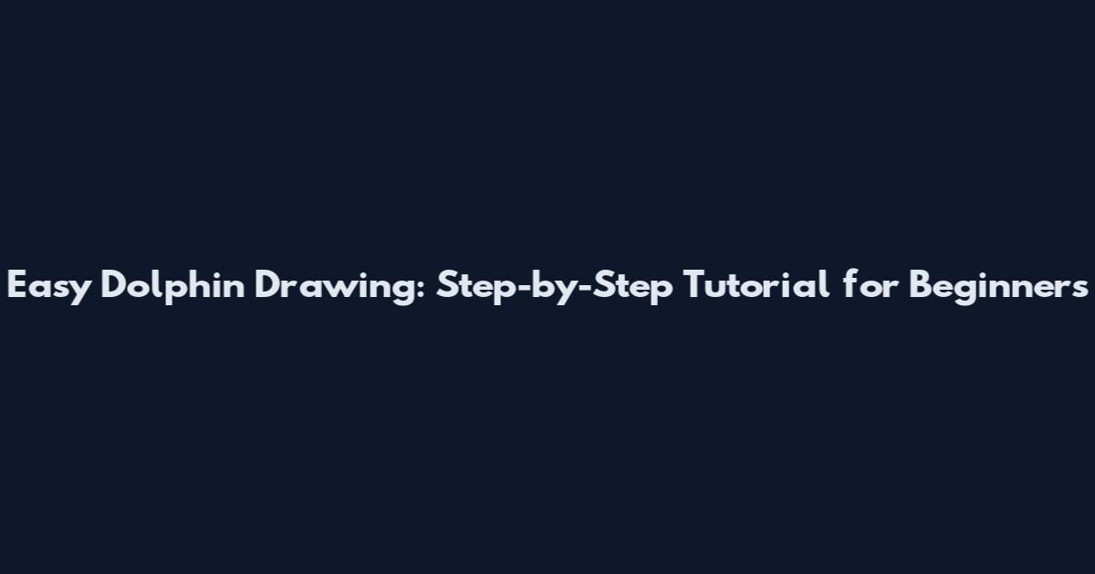 Easy Dolphin Drawing: Step-by-Step Tutorial for Beginners