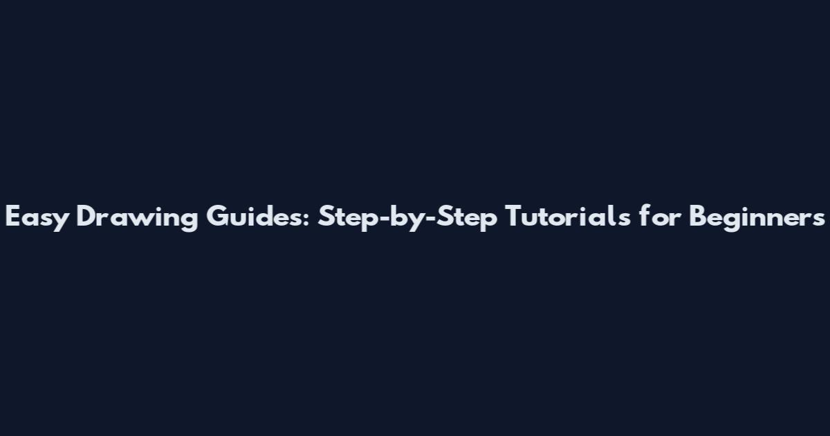 Easy Drawing Guides: Step-by-Step Tutorials for Beginners