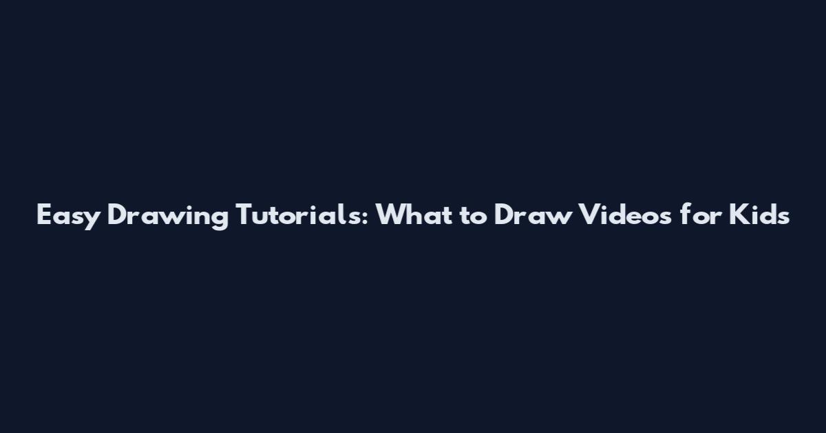 Easy Drawing Tutorials: What to Draw Videos for Kids