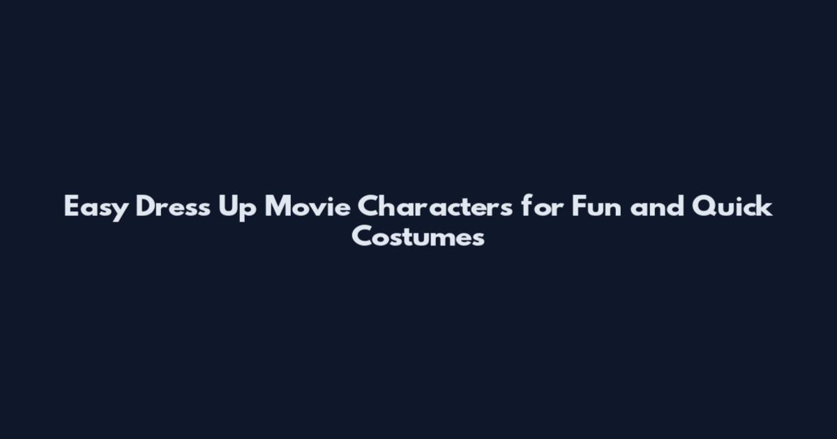 Easy Dress Up Movie Characters for Fun and Quick Costumes