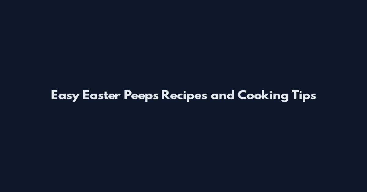 Easy Easter Peeps Recipes and Cooking Tips