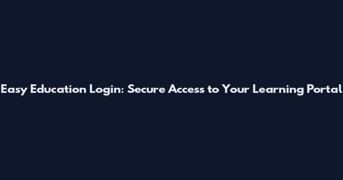 Easy Education Login: Secure Access to Your Learning Portal