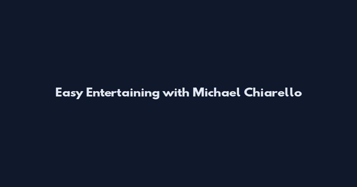 Easy Entertaining with Michael Chiarello
