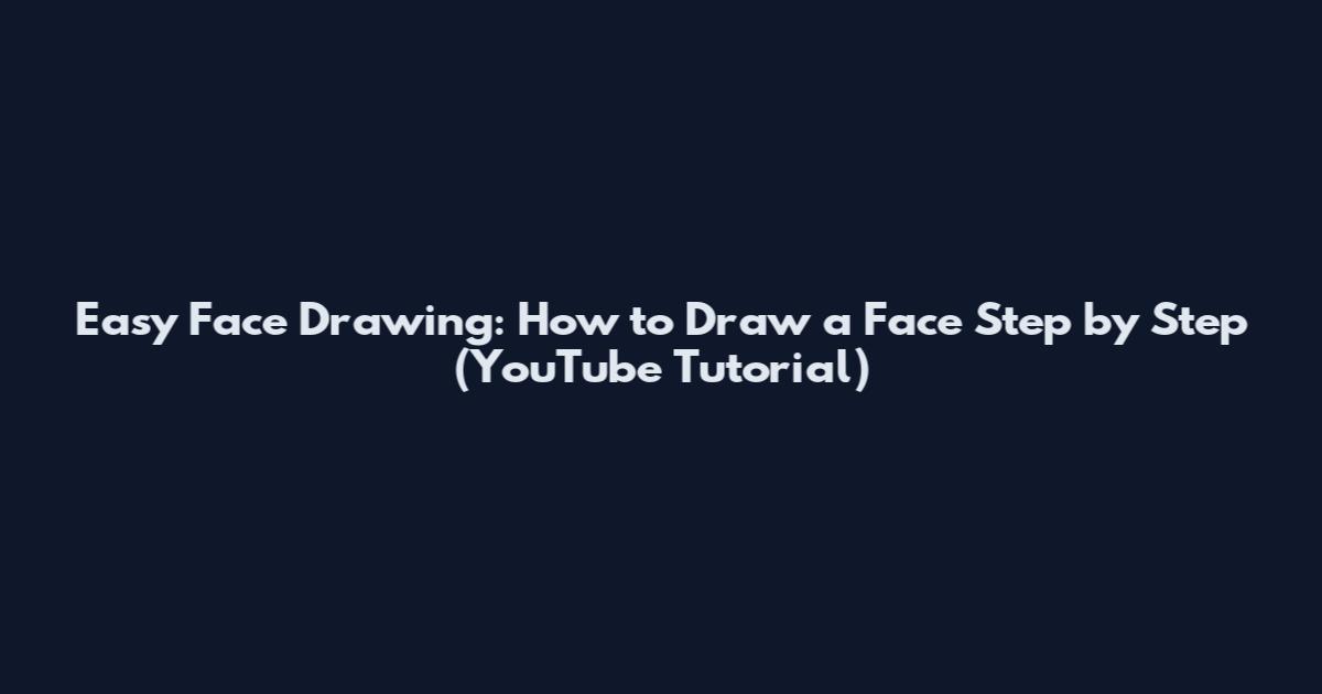 Easy Face Drawing: How to Draw a Face Step by Step (YouTube Tutorial)