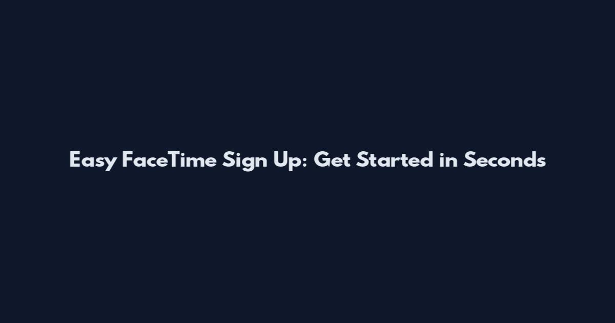 Easy FaceTime Sign Up: Get Started in Seconds