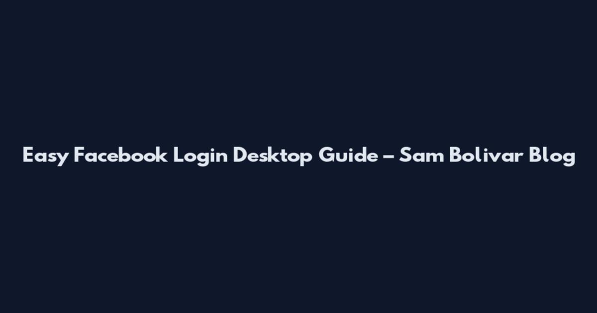 Easy Facebook Login Desktop Guide – Sam Bolivar Blog