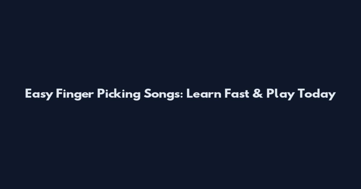 Easy Finger Picking Songs: Learn Fast & Play Today