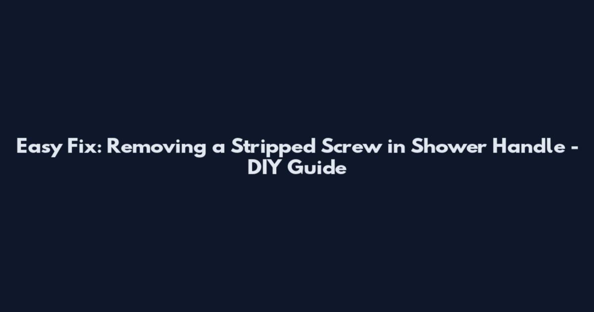 Easy Fix: Removing a Stripped Screw in Shower Handle - DIY Guide