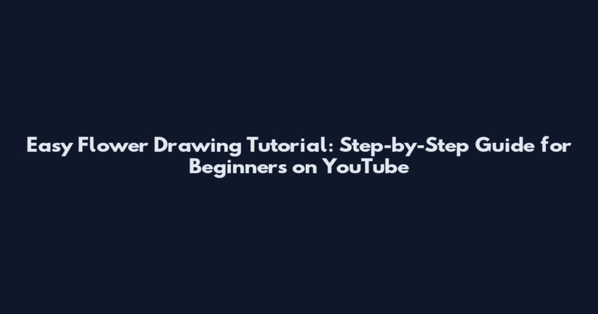 Easy Flower Drawing Tutorial: Step-by-Step Guide for Beginners on YouTube