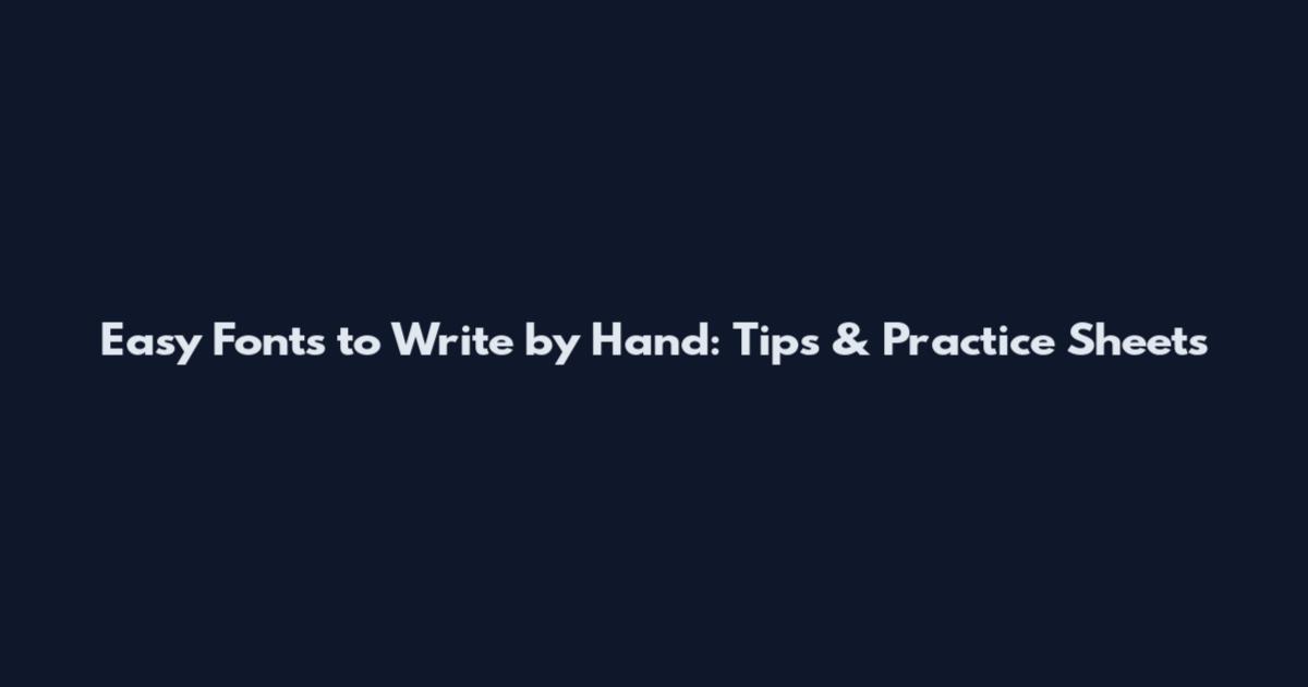 Easy Fonts to Write by Hand: Tips & Practice Sheets