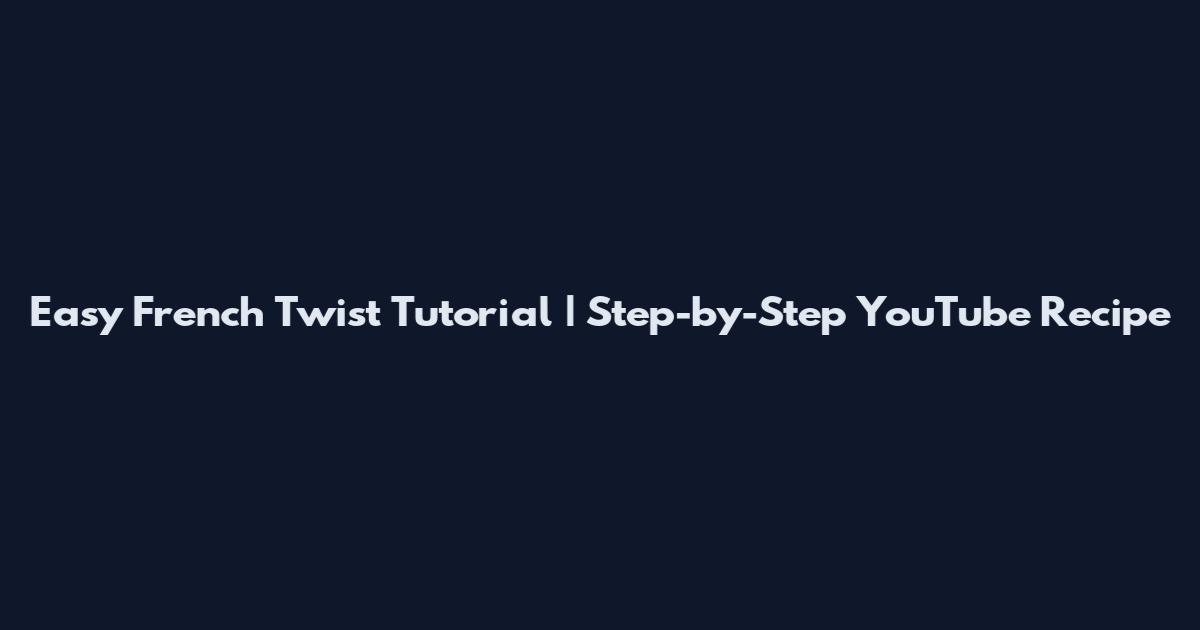 Easy French Twist Tutorial | Step-by-Step YouTube Recipe