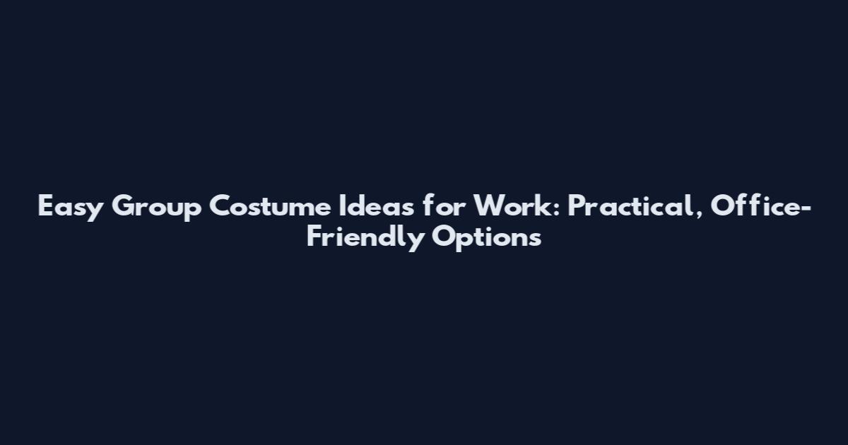 Easy Group Costume Ideas for Work: Practical, Office-Friendly Options