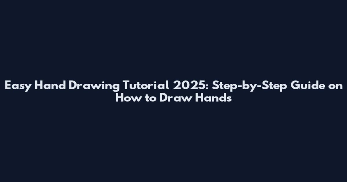 Easy Hand Drawing Tutorial 2025: Step-by-Step Guide on How to Draw Hands