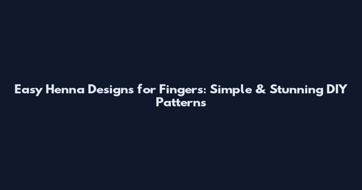 Easy Henna Designs for Fingers: Simple & Stunning DIY Patterns