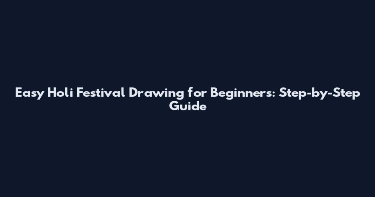 Easy Holi Festival Drawing for Beginners: Step-by-Step Guide
