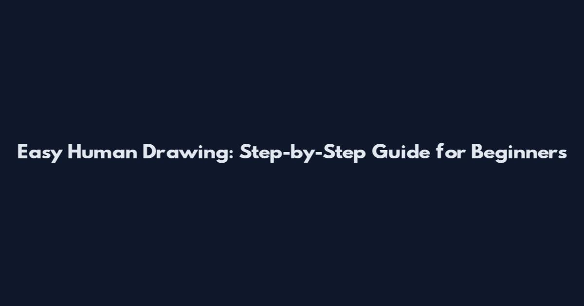 Easy Human Drawing: Step-by-Step Guide for Beginners