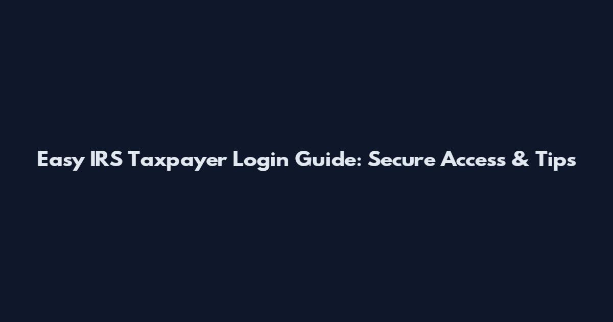 Easy IRS Taxpayer Login Guide: Secure Access & Tips