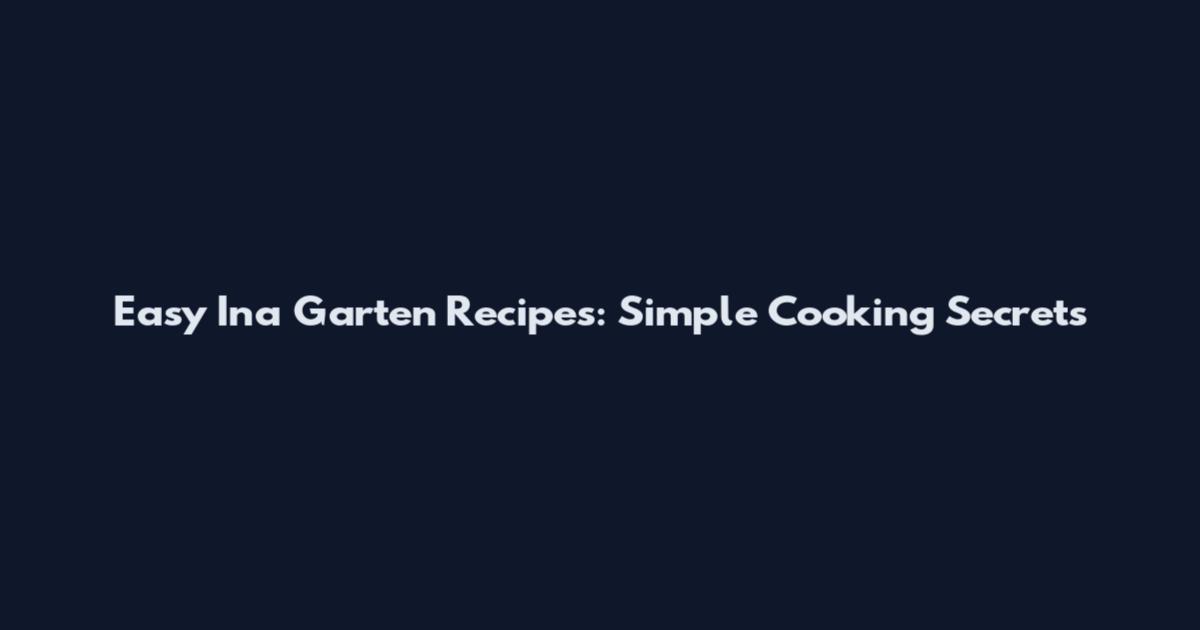 Easy Ina Garten Recipes: Simple Cooking Secrets