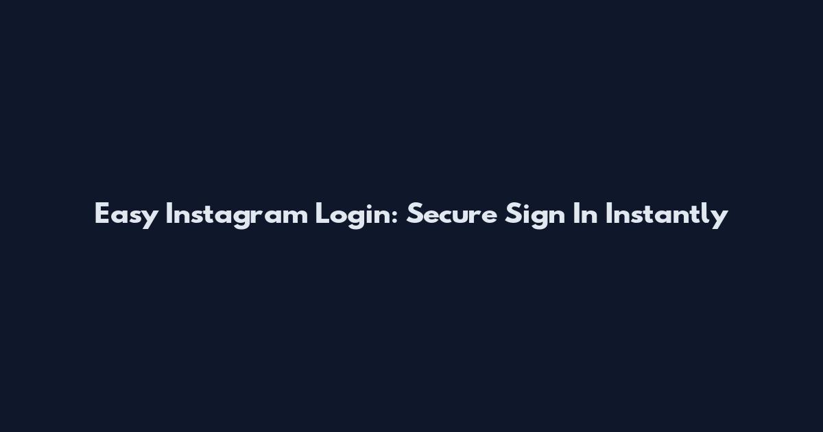 Easy Instagram Login: Secure Sign In Instantly