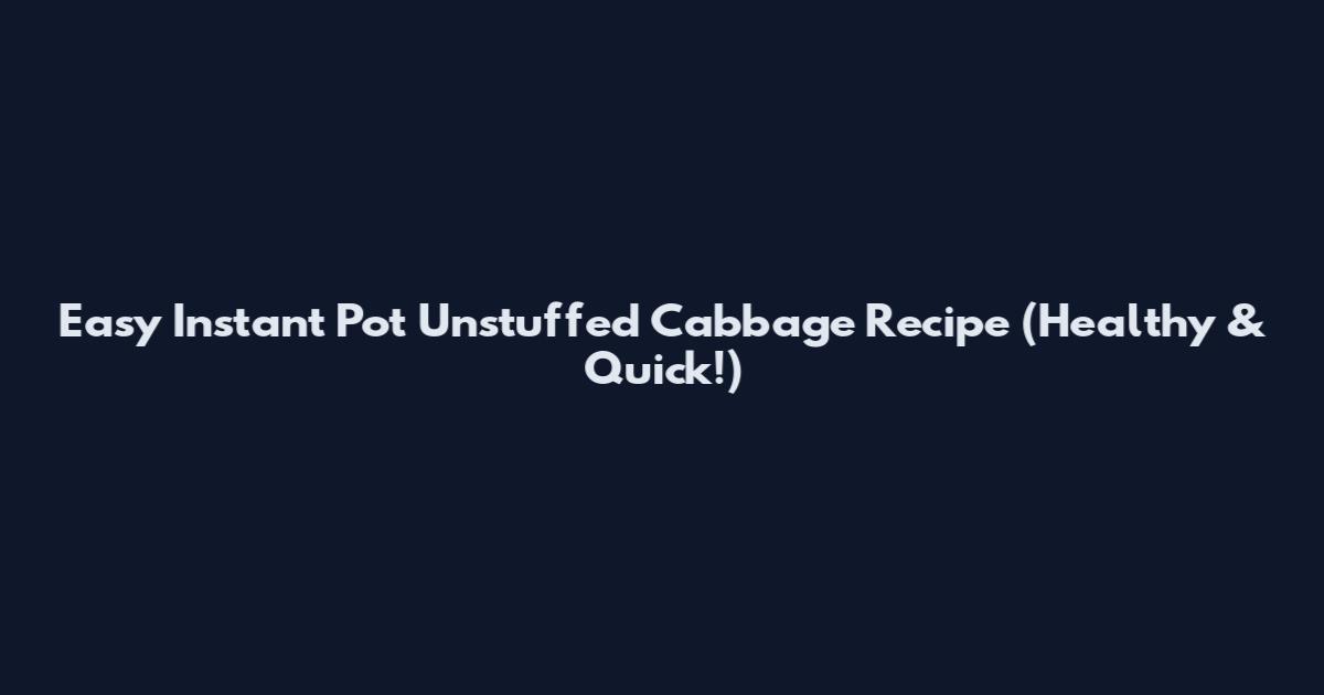 Easy Instant Pot Unstuffed Cabbage Recipe (Healthy & Quick!)