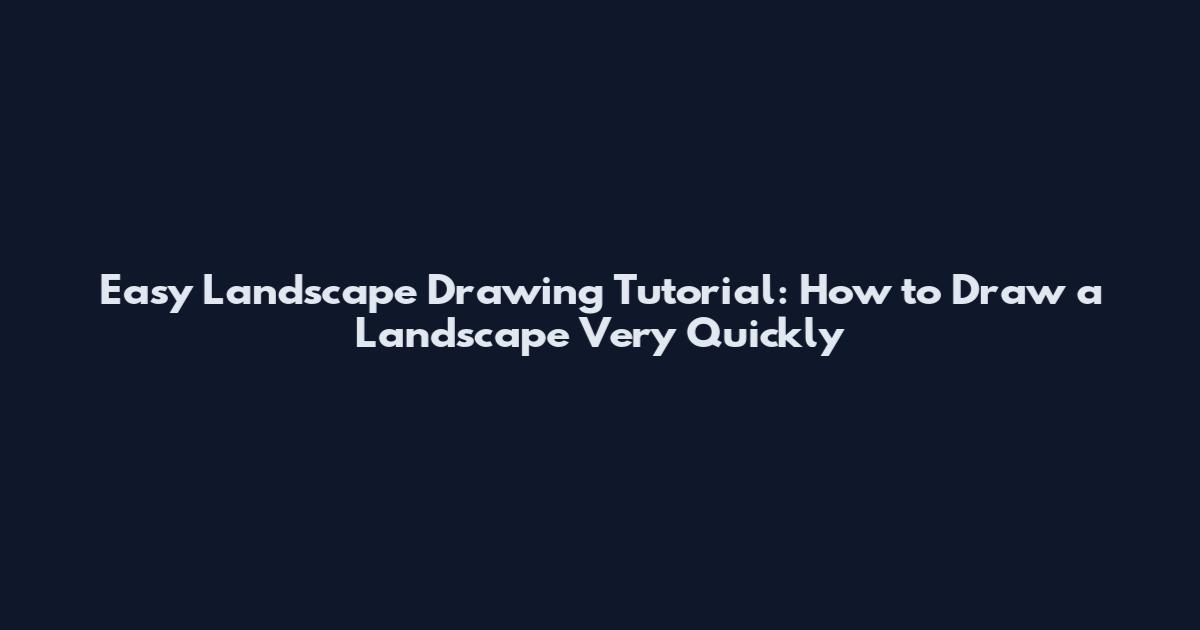 Easy Landscape Drawing Tutorial: How to Draw a Landscape Very Quickly