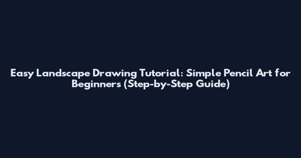 Easy Landscape Drawing Tutorial: Simple Pencil Art for Beginners (Step-by-Step Guide)
