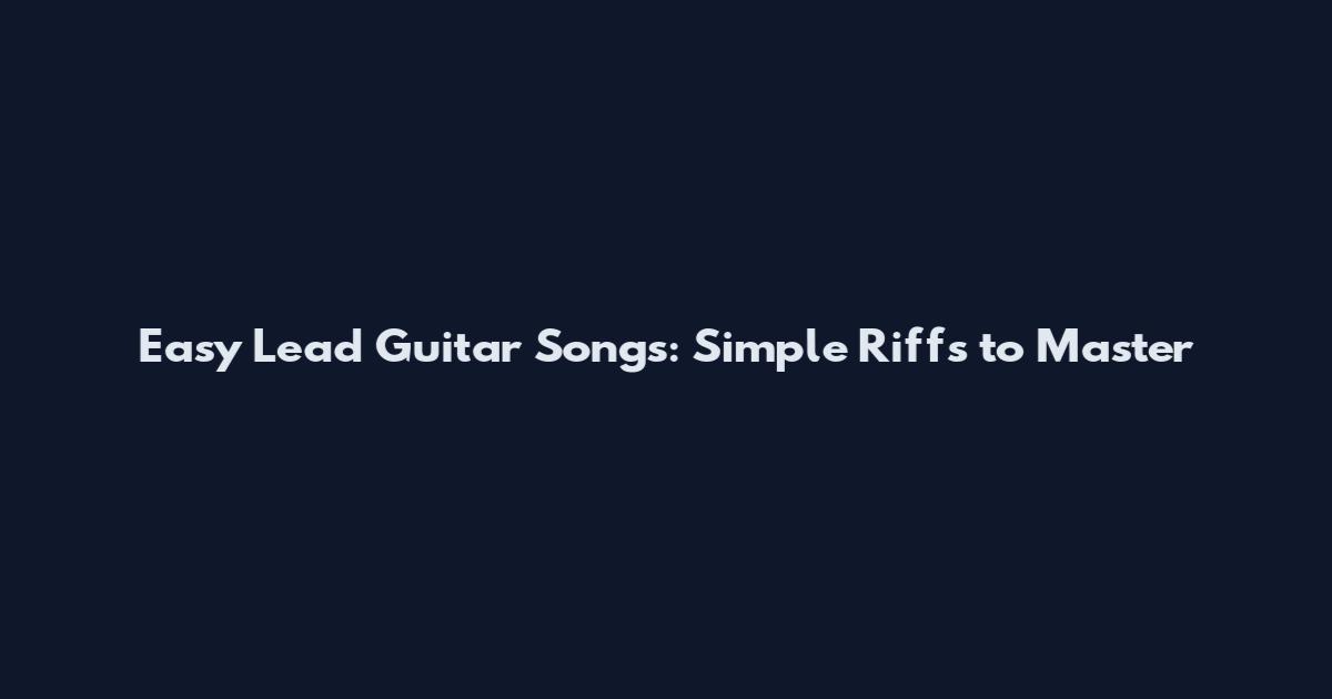 Easy Lead Guitar Songs: Simple Riffs to Master