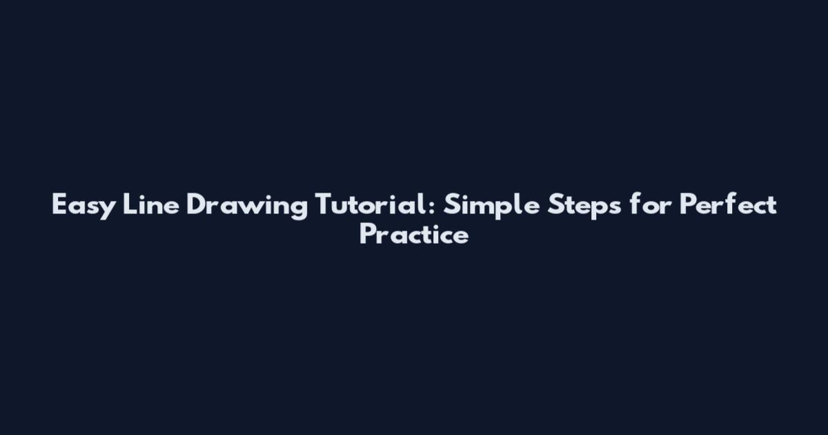 Easy Line Drawing Tutorial: Simple Steps for Perfect Practice