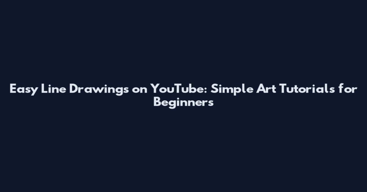 Easy Line Drawings on YouTube: Simple Art Tutorials for Beginners