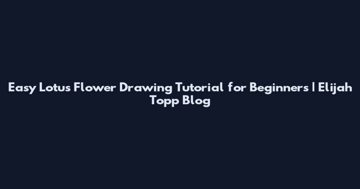 Easy Lotus Flower Drawing Tutorial for Beginners | Elijah Topp Blog