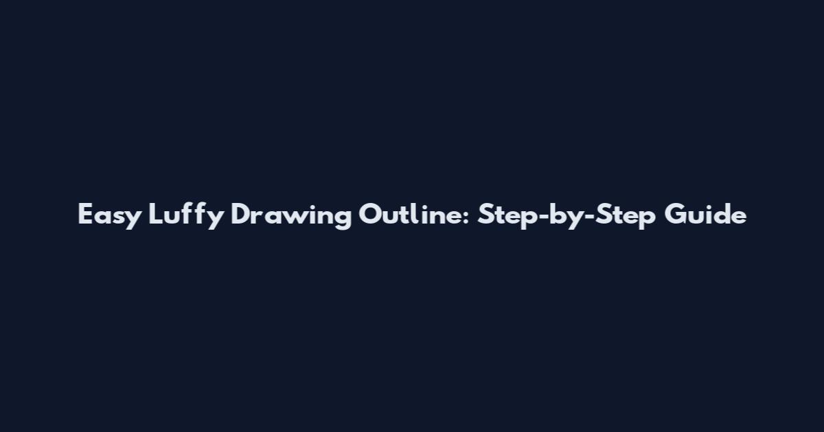 Easy Luffy Drawing Outline: Step-by-Step Guide