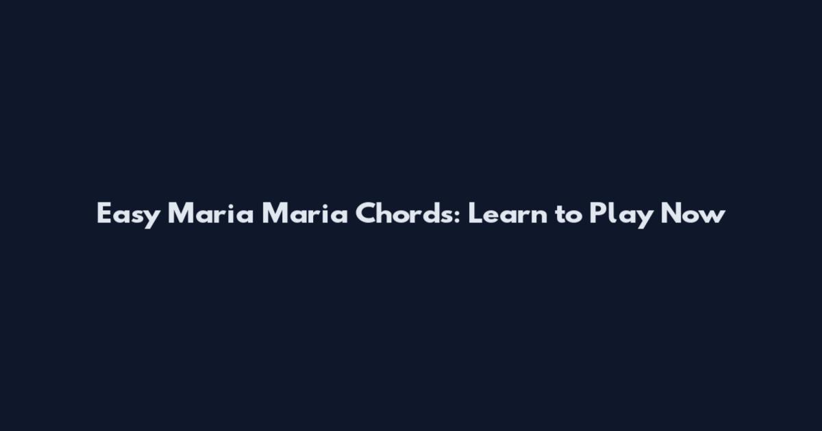 Easy Maria Maria Chords: Learn to Play Now