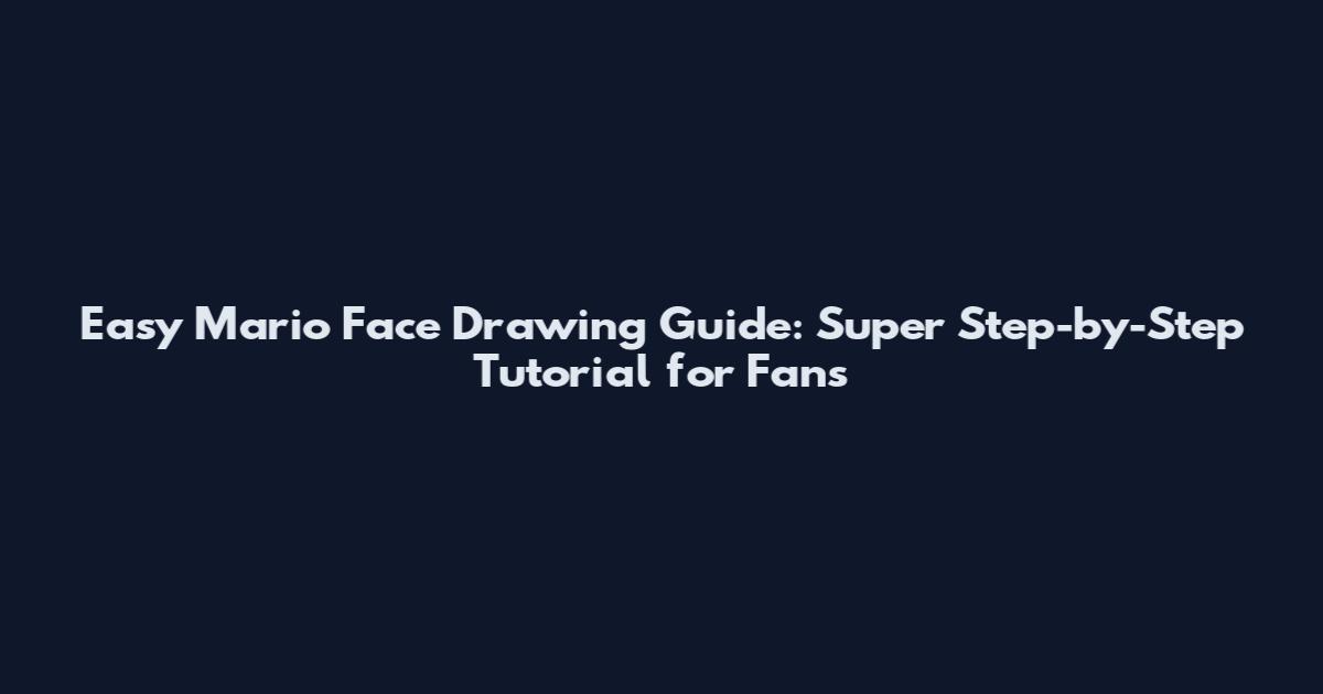 Easy Mario Face Drawing Guide: Super Step-by-Step Tutorial for Fans