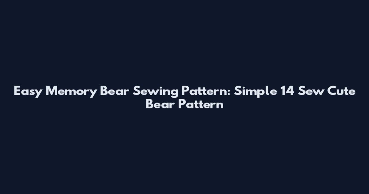 Easy Memory Bear Sewing Pattern: Simple 14 Sew Cute Bear Pattern