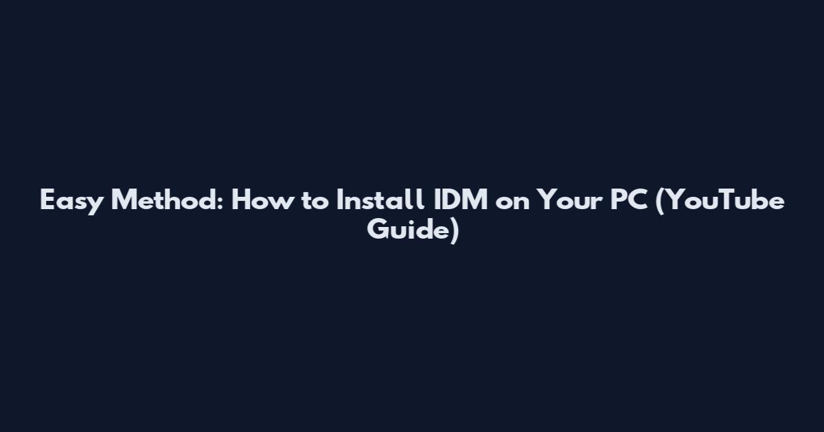 Easy Method: How to Install IDM on Your PC (YouTube Guide)
