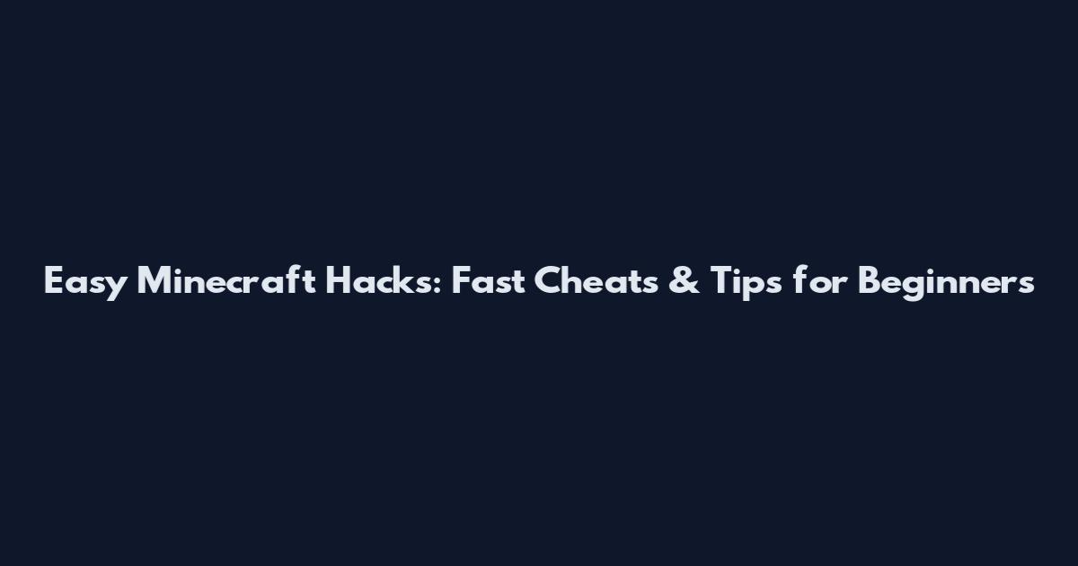 Easy Minecraft Hacks: Fast Cheats & Tips for Beginners