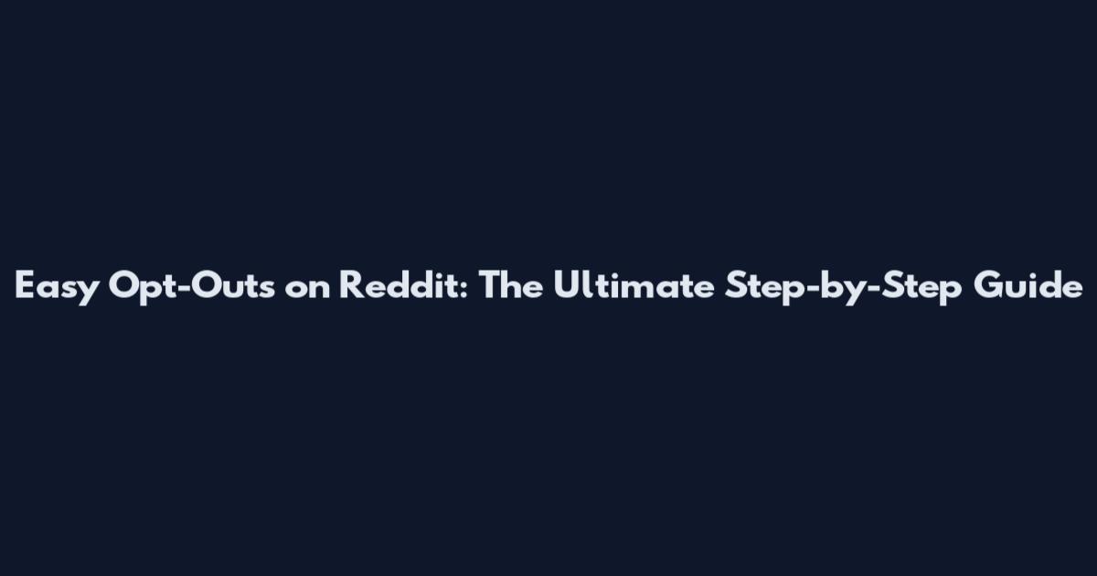 Easy Opt-Outs on Reddit: The Ultimate Step-by-Step Guide