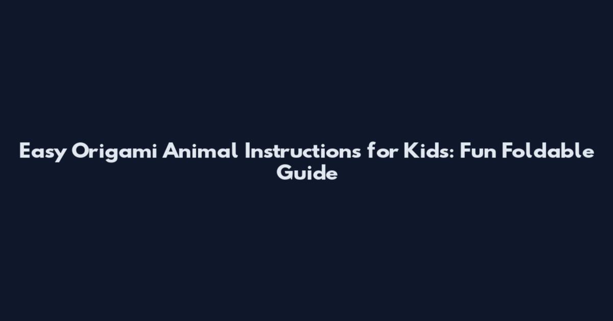 Easy Origami Animal Instructions for Kids: Fun Foldable Guide