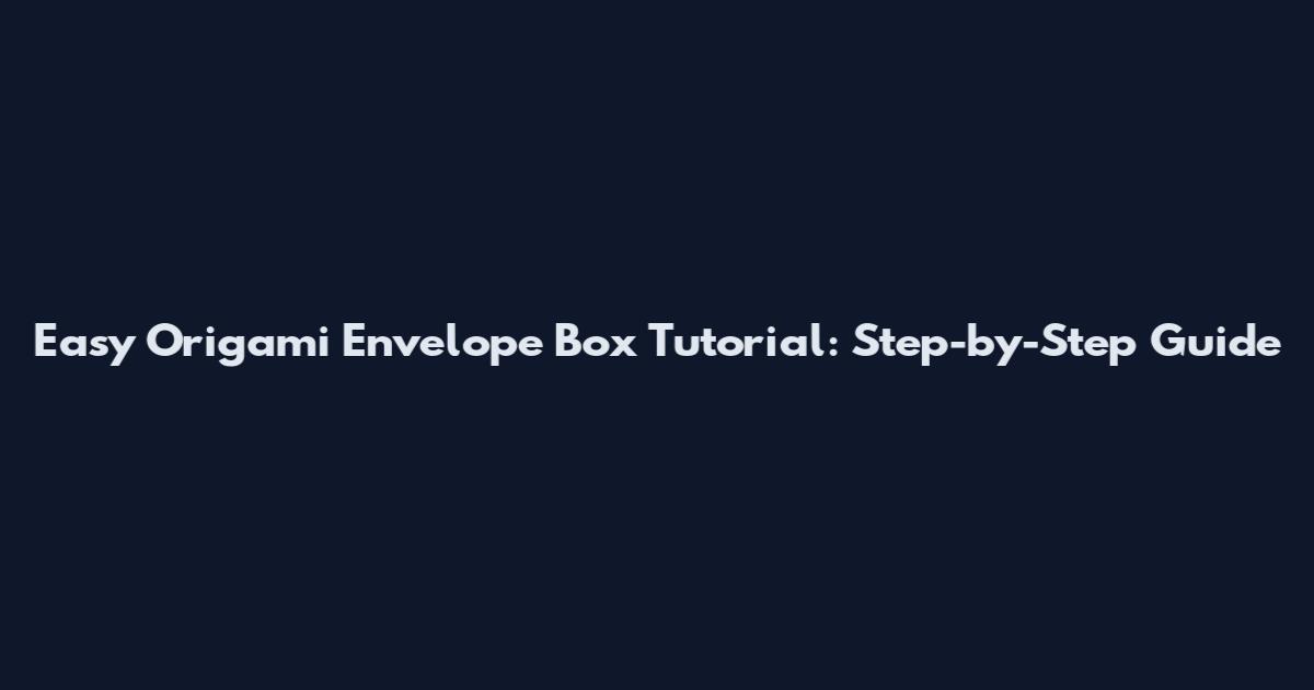 Easy Origami Envelope Box Tutorial: Step-by-Step Guide