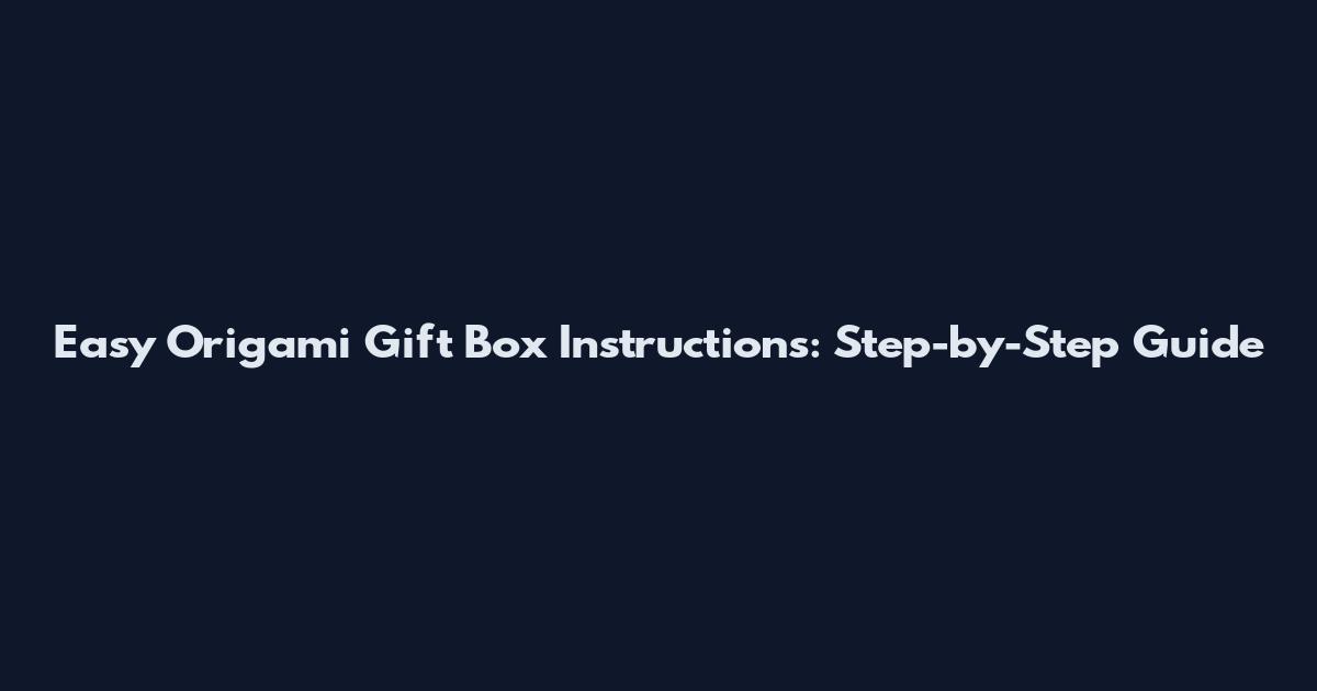 Easy Origami Gift Box Instructions: Step-by-Step Guide